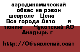 аэродинамический обвес на рэвон шевроле › Цена ­ 10 - Все города Авто » GT и тюнинг   . Чукотский АО,Анадырь г.